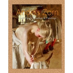 Yotova, Raya Anders Zorn: 100 Figure Drawings & Paintings Yotova, Raya Anders Zorn: 100 Figure Drawings & Paintings