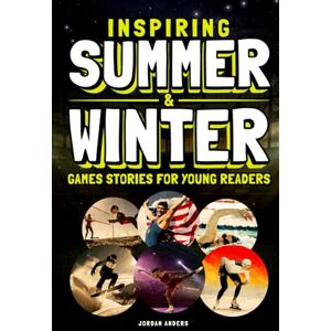Anders, Jordan Inspiring Summer & Winter Games Stories for Young Readers: True Inspirational Olympic Tales About Perseverance and Courage to Inspire Young Sports Lovers (Inspiring Sports Stories for Kids) Anders, Jordan Inspiring Summer & Winter Games Stories for Young Readers: True Inspirational Olympic Tales About Perseverance and Courage to Inspire Young Sports Lovers (Inspiring Sports Stories for Kids)