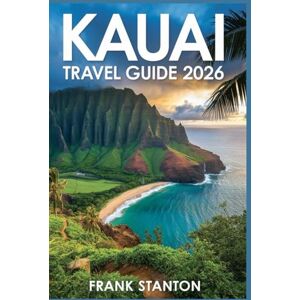 Stanton Kauai Travel Guide 2026: Essential Companion to Experience the Aloha Isle Stanton Kauai Travel Guide 2026: Essential Companion to Experience the Aloha Isle
