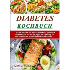 Faust, Markus Diabetes-Kochbuch: Leckere Gerichte für Typ-2-Diabetiker – genussvoll den Blutzucker im Griff, mit einem 28-Tage-Plan für eine einfache und stressfreie Blutzuckerkontrolle. Faust, Markus Diabetes-Kochbuch: Leckere Gerichte für Typ-2-Diabetiker – genussvoll den Blutzucker im Griff, mit einem 28-Tage-Plan für eine einfache und stressfreie Blutzuckerkontrolle.