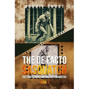 Short, Bobbie The De Facto Sasquatch: Cultural Legacies and Military Encounters: 1 Short, Bobbie The De Facto Sasquatch: Cultural Legacies and Military Encounters: 1