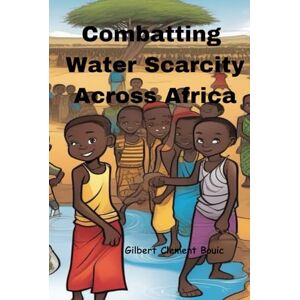 Bouic, Gilbert Clement Combatting Water Scarcity in Africa (Combatting Climate Change in Africa) Bouic, Gilbert Clement Combatting Water Scarcity in Africa (Combatting Climate Change in Africa)