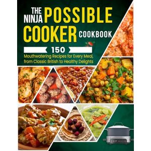 S. Palmer, Angeline The Ninja Possible Cooker Cookbook: 150 Mouthwatering Recipes for Every Meal, from Classic British to Healthy Delights S. Palmer, Angeline The Ninja Possible Cooker Cookbook: 150 Mouthwatering Recipes for Every Meal, from Classic British to Healthy Delights