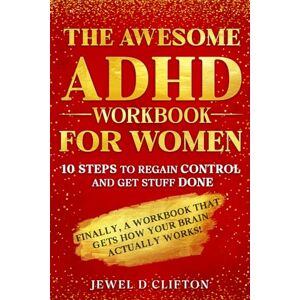 Clifton, Jewel D The Awesome ADHD Workbook For Women: 10 Steps To Regain Control And Get Stuff Done Clifton, Jewel D The Awesome ADHD Workbook For Women: 10 Steps To Regain Control And Get Stuff Done