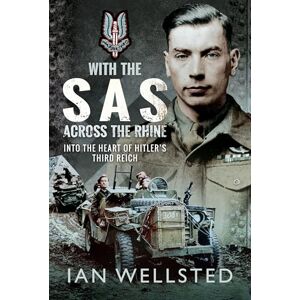 Ian Wellsted With the SAS Across the Rhine: Into the Heart of Hitler's Third Reich Ian Wellsted With the SAS Across the Rhine: Into the Heart of Hitler's Third Reich