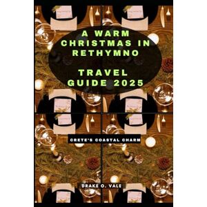 O. VALE, DRAKE A WARM CHRISTMAS IN RETHYMNO TRAVEL GUIDE 2025: CRETE’S COASTAL CHARM (Trailblazers 2025: The Ultimate Guide to Next-Level Travel) O. VALE, DRAKE A WARM CHRISTMAS IN RETHYMNO TRAVEL GUIDE 2025: CRETE’S COASTAL CHARM (Trailblazers 2025: The Ultimate Guide to Next-Level Travel)
