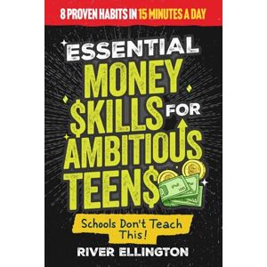 Ellington, River Essential Money Skills For Ambitious Teens: 8 Proven Habits Every Young Adult Needs Today For Financial Literacy, Smart Saving And Investing Like a Pro To Build Wealth (Teen Life) Ellington, River Essential Money Skills For Ambitious Teens: 8 Proven Habits Every Young Adult Needs Today For Financial Literacy, Smart Saving And Investing Like a Pro To Build Wealth (Teen Life)