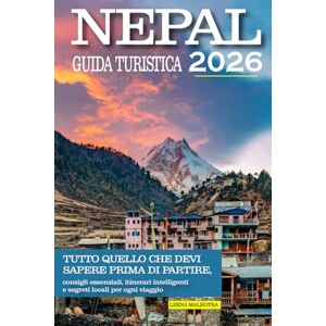Malhotra, Leena Nepal Guida Turistica 2026: Tutto quello che devi sapere prima di partire, consigli essenziali, itinerari intelligenti e segreti locali per ogni viaggio Malhotra, Leena Nepal Guida Turistica 2026: Tutto quello che devi sapere prima di partire, consigli essenziali, itinerari intelligenti e segreti locali per ogni viaggio
