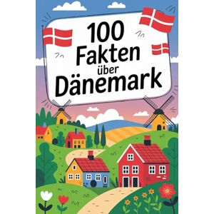Unruh, Frank 100 Fakten über Dänemark: Geschichte, Kultur, Natur & Kurioses – 100 spannende Fakten über Dänemark mit unterhaltsamen Quizfragen zum Mitraten und Staunen Unruh, Frank 100 Fakten über Dänemark: Geschichte, Kultur, Natur & Kurioses – 100 spannende Fakten über Dänemark mit unterhaltsamen Quizfragen zum Mitraten und Staunen
