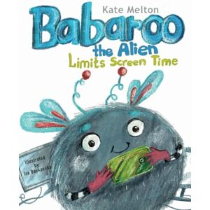 Melton, Kate Babaroo the Alien Limits Screen Time: Children's Book about Breaking Gadget Addiction Melton, Kate Babaroo the Alien Limits Screen Time: Children's Book about Breaking Gadget Addiction