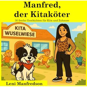 Manfredson, Leni Manfred, der Kitaköter: 30 freche Geschichten für Kita und Zuhause Manfredson, Leni Manfred, der Kitaköter: 30 freche Geschichten für Kita und Zuhause