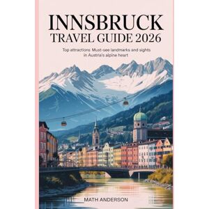 Anderson, Math INNSBRUCK TRAVEL GUIDE 2026: Top Attractions Must-See Landmarks and Sights in Austria’s Alpine Heart Anderson, Math INNSBRUCK TRAVEL GUIDE 2026: Top Attractions Must-See Landmarks and Sights in Austria’s Alpine Heart