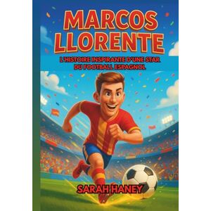 Haney, Sarah Biographie de Marcos Llorente: L'histoire inspirante d'une star du football espagnol – Des rêves d'enfance au héros international et modèle pour les jeunes lecteurs Haney, Sarah Biographie de Marcos Llorente: L'histoire inspirante d'une star du football espagnol – Des rêves d'enfance au héros international et modèle pour les jeunes lecteurs