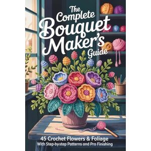 Avery The Complete Bouquet Maker’s Guide: 45 Crochet Flowers & Foliage with Step-by-Step Patterns and Pro Finishing Avery The Complete Bouquet Maker’s Guide: 45 Crochet Flowers & Foliage with Step-by-Step Patterns and Pro Finishing