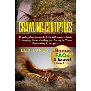 JONES, LEO CRAWLING CENTIPEDES: Crawling Centipedes As Pets: A Complete Guide to Keeping, Understanding, and Caring for These Fascinating Arthropods JONES, LEO CRAWLING CENTIPEDES: Crawling Centipedes As Pets: A Complete Guide to Keeping, Understanding, and Caring for These Fascinating Arthropods