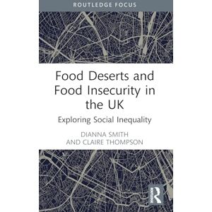 Smith, Dianna Food Deserts and Food Insecurity in the UK: Exploring Social Inequality (Routledge Focus on Environment and Sustainability) Smith, Dianna Food Deserts and Food Insecurity in the UK: Exploring Social Inequality (Routledge Focus on Environment and Sustainability)