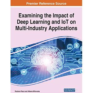 Handbook of Research on the Impact of Deep Learning and IoT on Multi-Industry Applications (Advances in Web Technologies and Engineering) Handbook of Research on the Impact of Deep Learning and IoT on Multi-Industry Applications (Advances in Web Technologies and Engineering)
