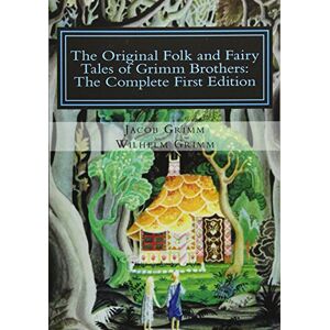 Grimm, Jacob The Original Folk and Fairy Tales of Grimm Brothers: The Complete First Edition Grimm, Jacob The Original Folk and Fairy Tales of Grimm Brothers: The Complete First Edition