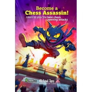 Tam, Dr Michael Become a Chess Assassin!: Learn to play the best chess opening attacks Tam, Dr Michael Become a Chess Assassin!: Learn to play the best chess opening attacks