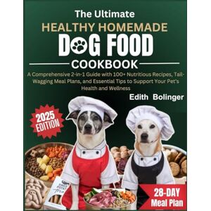 Bolinger, Edith The Ultimate Healthy Homemade Dog Food Cookbook: A Comprehensive 2-in-1 Guide with 100+ Nutritious Recipes, Tail-Wagging Meal Plans, and Essential Tips to Support Your Pet’s Health and Wellness Bolinger, Edith The Ultimate Healthy Homemade Dog Food Cookbook: A Comprehensive 2-in-1 Guide with 100+ Nutritious Recipes, Tail-Wagging Meal Plans, and Essential Tips to Support Your Pet’s Health and Wellness