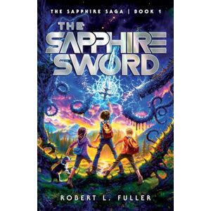 Fuller, Robert L. The Sapphire Sword (The Sapphire Saga): Volume 1 Fuller, Robert L. The Sapphire Sword (The Sapphire Saga): Volume 1