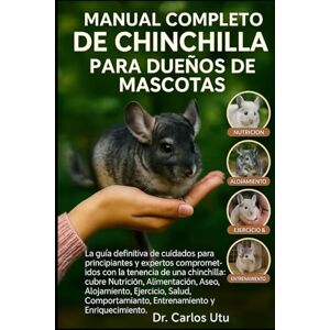 Dr. Carlos Utu MANUAL COMPLETO DE CHINCHILLA PARA DUEÑOS DE MASCOTAS: Der ultimative Chinchilla-Pflegeleitfaden für Anfänger und engagierte Experten: Er behandelt ... Bewegung, Gesundheit, Verhalten usw. Dr. Carlos Utu MANUAL COMPLETO DE CHINCHILLA PARA DUEÑOS DE MASCOTAS: Der ultimative Chinchilla-Pflegeleitfaden für Anfänger und engagierte Experten: Er behandelt ... Bewegung, Gesundheit, Verhalten usw.