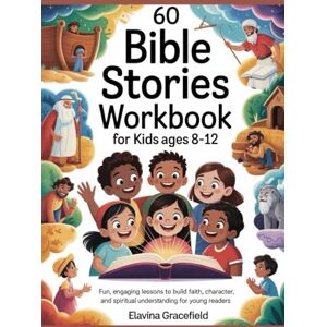 Gracefield, Elavina 60 Bible Stories Workbook for Kids Ages 8-12: Fun, Engaging Lessons to Build Faith, Character, and Spiritual Understanding for Young Readers Gracefield, Elavina 60 Bible Stories Workbook for Kids Ages 8-12: Fun, Engaging Lessons to Build Faith, Character, and Spiritual Understanding for Young Readers