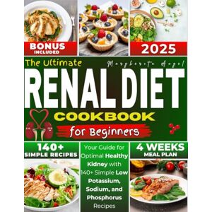 Angel, Margherita The Ultimate RENAL Diet Cookbook for Beginners: Your Guide for Optimal Healthy Kidney with 140+ Simple Low Potassium, Sodium, and Phosphorus Recipes, 4-Week Meal Plan Included Angel, Margherita The Ultimate RENAL Diet Cookbook for Beginners: Your Guide for Optimal Healthy Kidney with 140+ Simple Low Potassium, Sodium, and Phosphorus Recipes, 4-Week Meal Plan Included