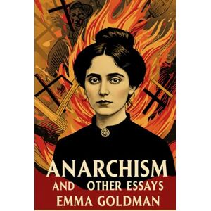 GOLDMAN, EMMA ANARCHISM AND OTHER ESSAYS GOLDMAN, EMMA ANARCHISM AND OTHER ESSAYS
