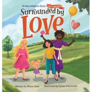 Olson, Allison Surrounded by Love: An Open Adoption Story Two Adoptive Moms: 2 Olson, Allison Surrounded by Love: An Open Adoption Story Two Adoptive Moms: 2