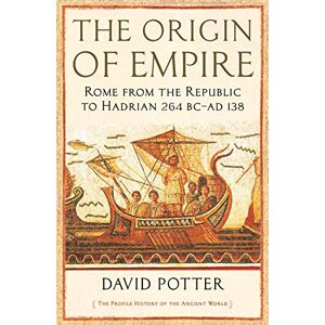 Potter, David The Origin of Empire: Rome from the Republic to Hadrian (264 BC AD 138) (The Profile History of the Ancient World Series) Potter, David The Origin of Empire: Rome from the Republic to Hadrian (264 BC AD 138) (The Profile History of the Ancient World Series)