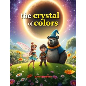 STRAMBOTTI, ELIO THE CRYSTAL OF COLOR: IL REGNO DI SPARKLEWOOD: AVVENTURE MAGICHE, AMICIZIA, CREATIVITÀ E GIOCHI INTERATTIVI STRAMBOTTI, ELIO THE CRYSTAL OF COLOR: IL REGNO DI SPARKLEWOOD: AVVENTURE MAGICHE, AMICIZIA, CREATIVITÀ E GIOCHI INTERATTIVI