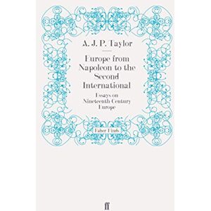 Taylor Europe from Napoleon to the Second International: Essays on Nineteenth-Century Europe Taylor Europe from Napoleon to the Second International: Essays on Nineteenth-Century Europe