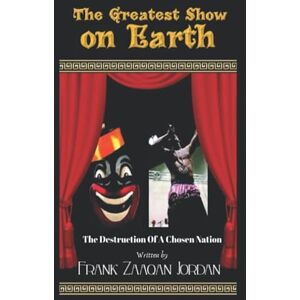Jordan, Frank Zaaqan The Greatest Show on Earth, The Destruction Of A Chosen Nation: America has set a deceptive, lethal stage and platform for Blacks and latinos ... we know as "Entertainment and Christianity Jordan, Frank Zaaqan The Greatest Show on Earth, The Destruction Of A Chosen Nation: America has set a deceptive, lethal stage and platform for Blacks and latinos ... we know as "Entertainment and Christianity