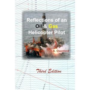 Oxenford, Mr Andrew Reflections of an oil & gas helicopter pilot: Third edition Oxenford, Mr Andrew Reflections of an oil & gas helicopter pilot: Third edition
