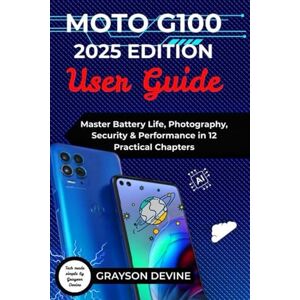 DEVINE, GRAYSON Moto G100 2025 Edition User Guide: Master Battery Life, Photography, Security & Performance in 12 Practical Chapters DEVINE, GRAYSON Moto G100 2025 Edition User Guide: Master Battery Life, Photography, Security & Performance in 12 Practical Chapters