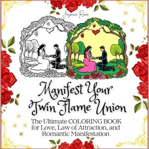 RANA, JASMINE Manifest Your Twin Flame Union: The Ultimate COLORING BOOK for Love, Law of Attraction, and Romantic Manifestation (Twin Flame Union Journey) RANA, JASMINE Manifest Your Twin Flame Union: The Ultimate COLORING BOOK for Love, Law of Attraction, and Romantic Manifestation (Twin Flame Union Journey)