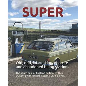 Duisberg, Rich SUPER: Old, odd, interesting, obscure and abandoned filling stations. South East of England edition. Duisberg, Rich SUPER: Old, odd, interesting, obscure and abandoned filling stations. South East of England edition.