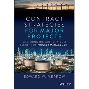 Merrow, Edward W. Contract Strategies for Major Projects: Mastering the Most Difficult Element of Project Management Merrow, Edward W. Contract Strategies for Major Projects: Mastering the Most Difficult Element of Project Management