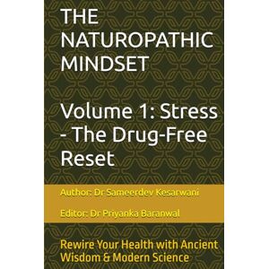 Kesarwani, Dr Sameerdev THE NATUROPATHIC MINDSET: Rewire Your Health with Ancient Wisdom & Modern Science Kesarwani, Dr Sameerdev THE NATUROPATHIC MINDSET: Rewire Your Health with Ancient Wisdom & Modern Science