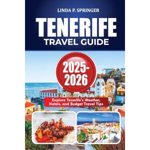 SPRINGER, LINDA P. TENERIFE TRAVEL GUIDE 2025-2026: Explore Tenerife’s Weather, Hotels, and Budget Travel Tips SPRINGER, LINDA P. TENERIFE TRAVEL GUIDE 2025-2026: Explore Tenerife’s Weather, Hotels, and Budget Travel Tips