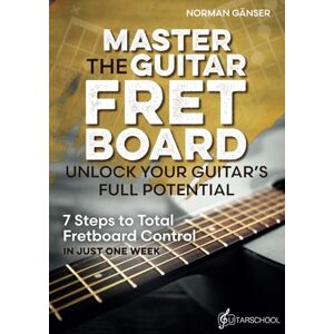 Norman Master the Guitar Fretboard Unlock Your Guitar’s Full Potential: 7 Steps to Total Fretboard Control in Just One Week Norman Master the Guitar Fretboard Unlock Your Guitar’s Full Potential: 7 Steps to Total Fretboard Control in Just One Week