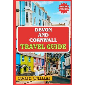 D. Williams, James DEVON AND CORNWALL TRAVEL GUIDE D. Williams, James DEVON AND CORNWALL TRAVEL GUIDE