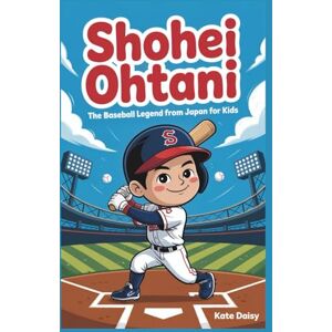 Daisy Tech Shohei Ohtani: The baseball legend from Japan for kids Daisy Tech Shohei Ohtani: The baseball legend from Japan for kids