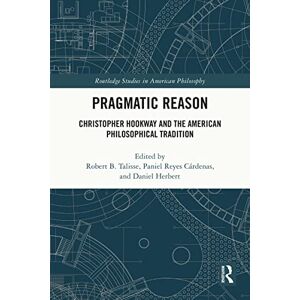 Routledge Pragmatic Reason: Christopher Hookway and the American Philosophical Tradition ( Studies in American Philosophy) Routledge Pragmatic Reason: Christopher Hookway and the American Philosophical Tradition ( Studies in American Philosophy)