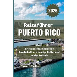 Medina, Tyron L. PUERTO RICO Reiseführer 2026: Erleben Sie faszinierende Landschaften, lebendige Kultur und ruhige Strände Medina, Tyron L. PUERTO RICO Reiseführer 2026: Erleben Sie faszinierende Landschaften, lebendige Kultur und ruhige Strände