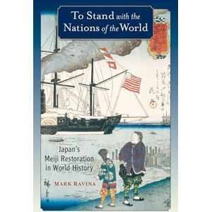 Ravina, Mark To Stand with the Nations of the World: Japan's Meiji Restoration in World History Ravina, Mark To Stand with the Nations of the World: Japan's Meiji Restoration in World History