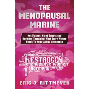 Rittmeyer, Eric J The Menopausal Marine: Hot Flashes, Night Sweats and Hormone Therapies: What Every Woman Needs To Know About Menopause Rittmeyer, Eric J The Menopausal Marine: Hot Flashes, Night Sweats and Hormone Therapies: What Every Woman Needs To Know About Menopause