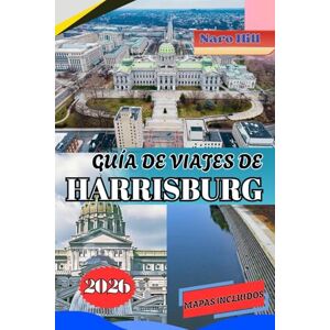 Hill, Naro GUÍA DE VIAJES DE HARRISBURG 2026: Guía de viaje de Harrisburg 2026: Consejos de expertos, tesoros ocultos y aventuras para toda la familia a lo largo del río Susquehanna Hill, Naro GUÍA DE VIAJES DE HARRISBURG 2026: Guía de viaje de Harrisburg 2026: Consejos de expertos, tesoros ocultos y aventuras para toda la familia a lo largo del río Susquehanna