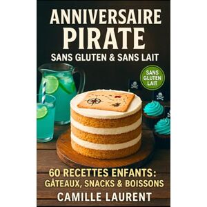 laurent, camille Anniversaire Pirate Sans Gluten & Sans Lait – 60 recettes enfants : gâteaux, snacks & boissons faciles et festives: Buffet thématique SG/SL clé en ... anti-contamination, décorations pirates laurent, camille Anniversaire Pirate Sans Gluten & Sans Lait – 60 recettes enfants : gâteaux, snacks & boissons faciles et festives: Buffet thématique SG/SL clé en ... anti-contamination, décorations pirates